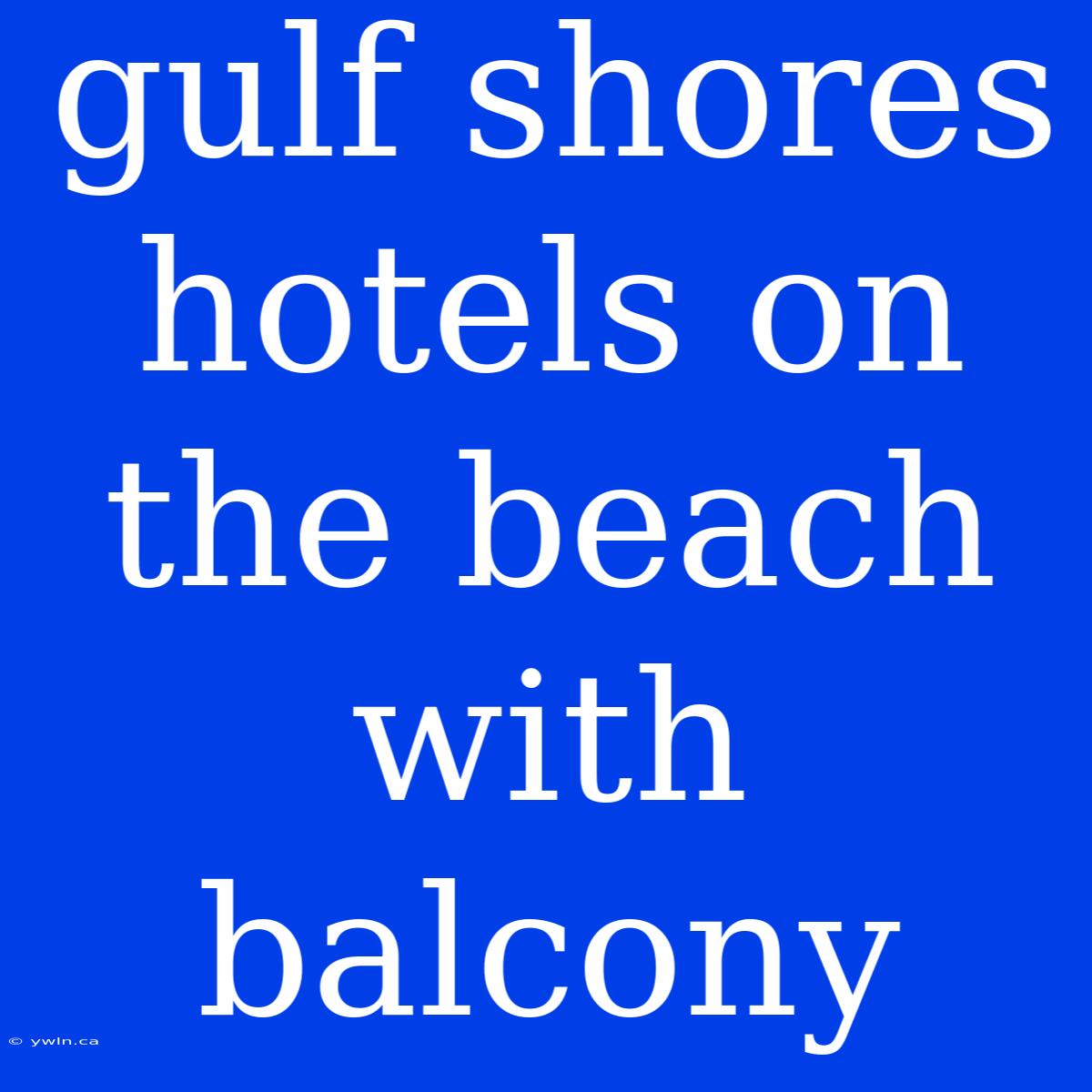 Gulf Shores Hotels On The Beach With Balcony