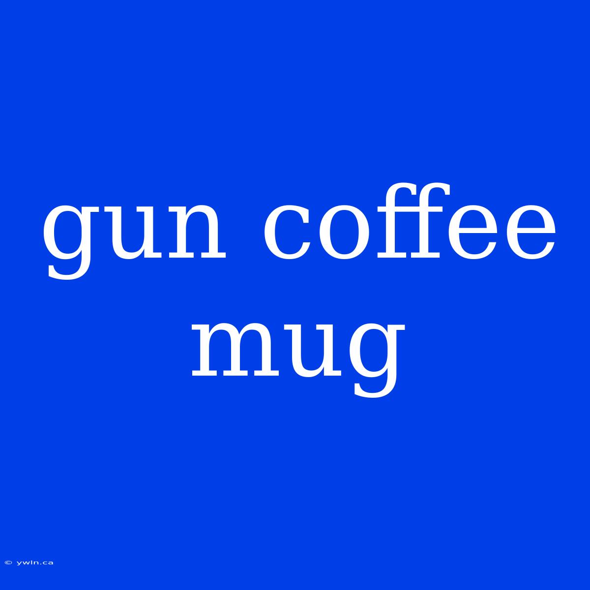 Gun Coffee Mug