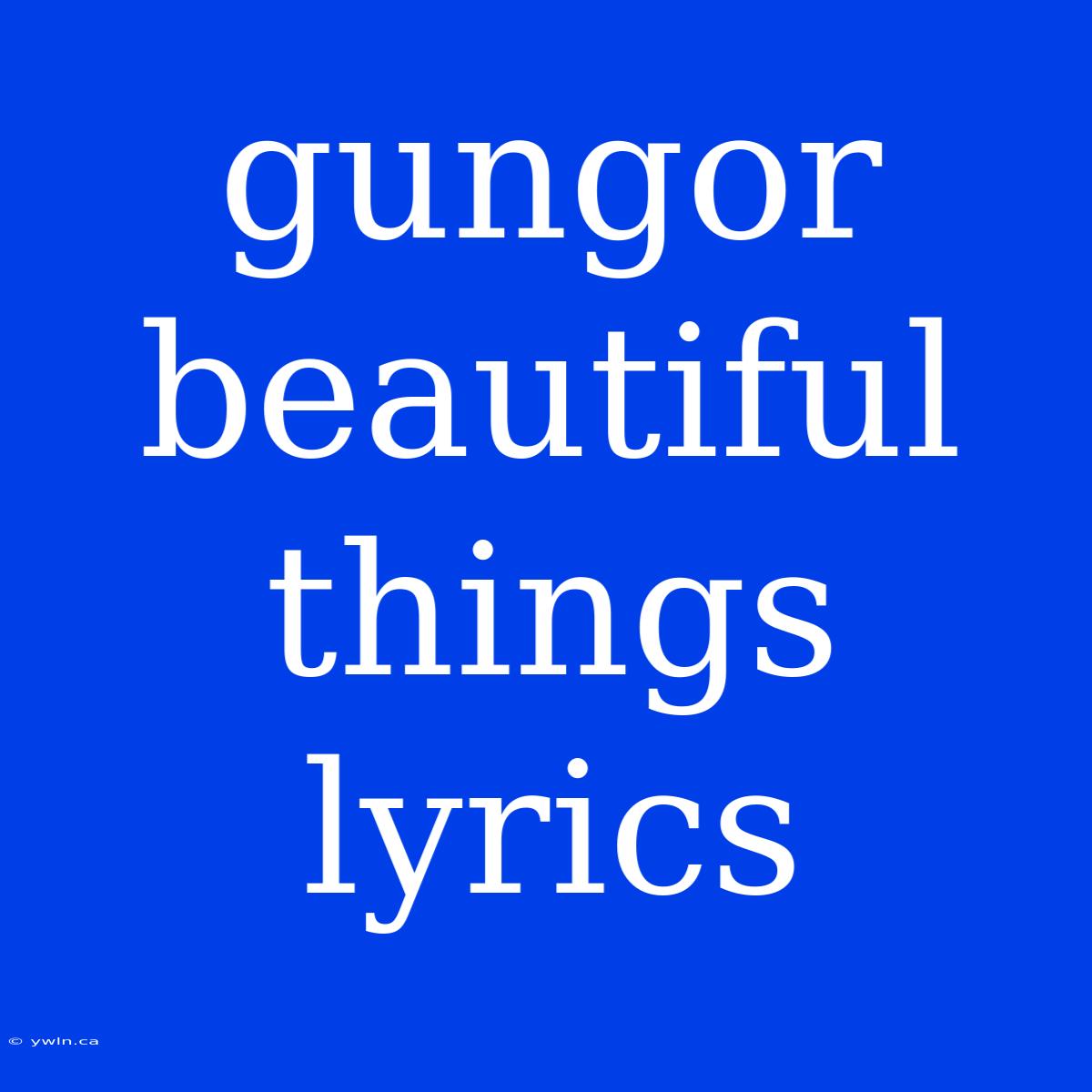 Gungor Beautiful Things Lyrics