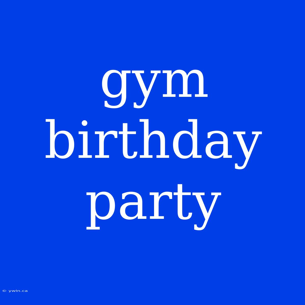 Gym Birthday Party