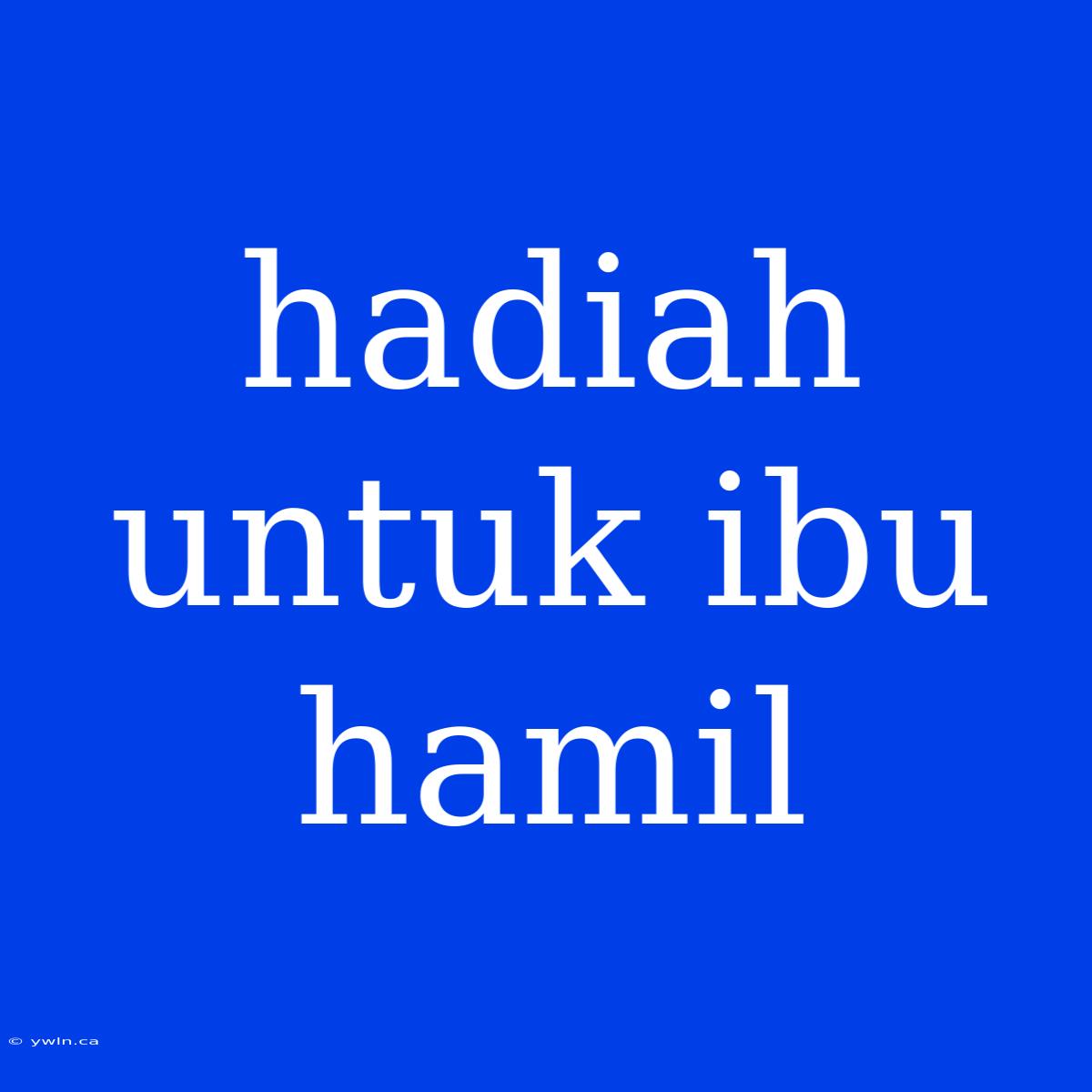 Hadiah Untuk Ibu Hamil