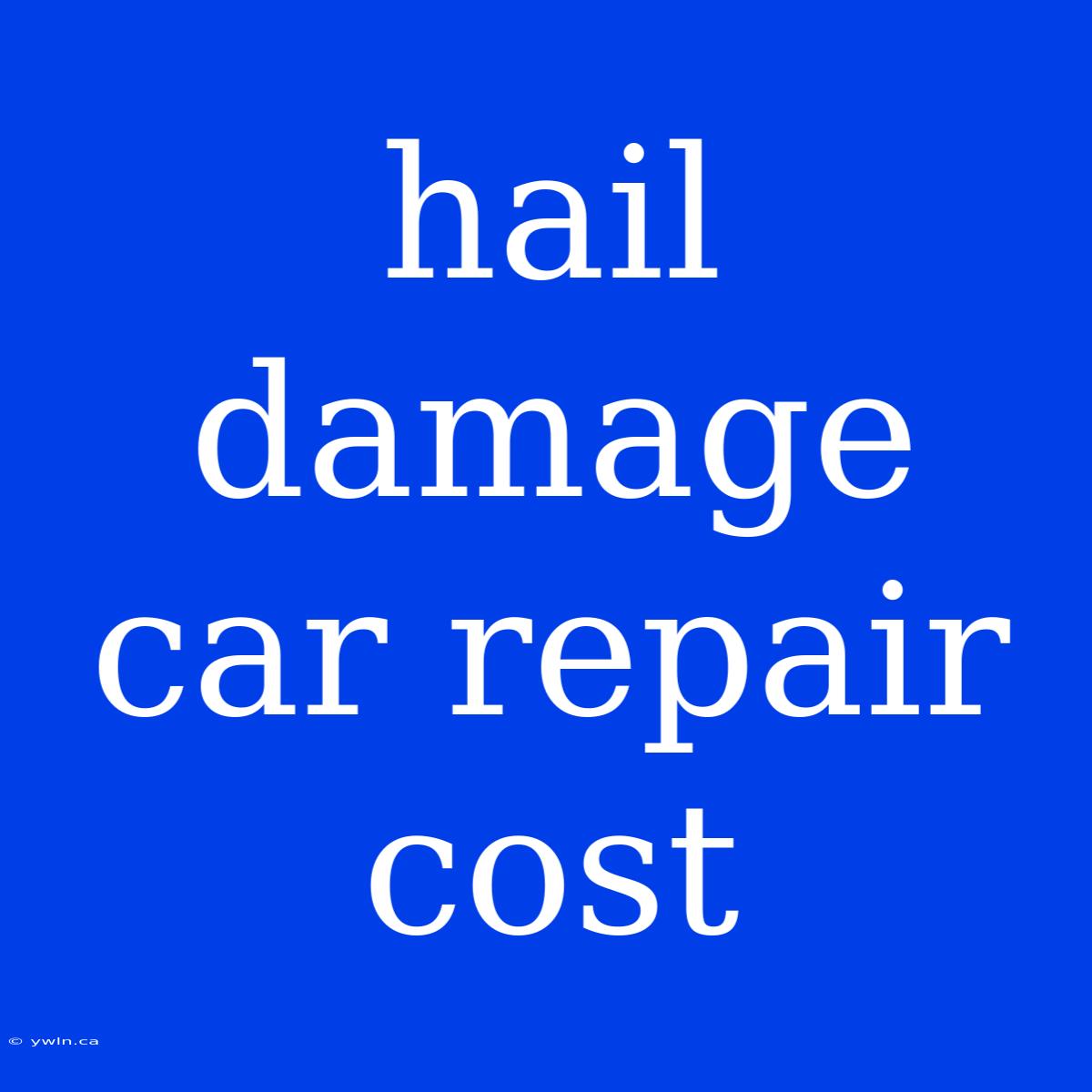 Hail Damage Car Repair Cost