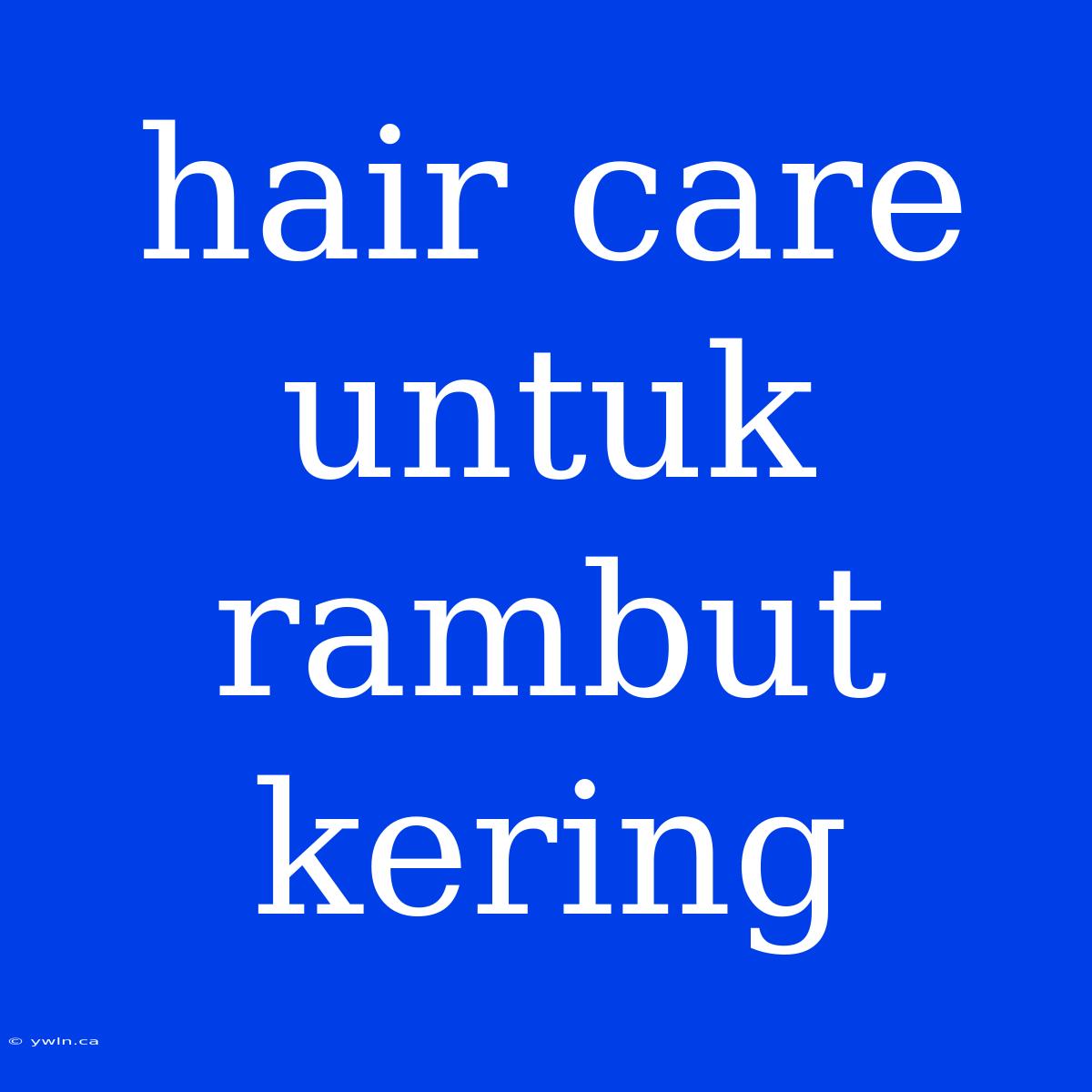 Hair Care Untuk Rambut Kering