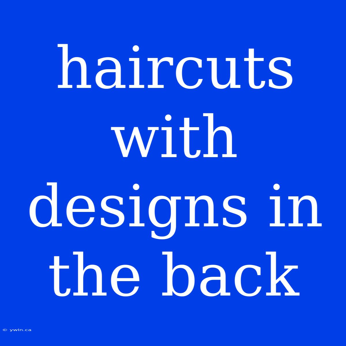 Haircuts With Designs In The Back