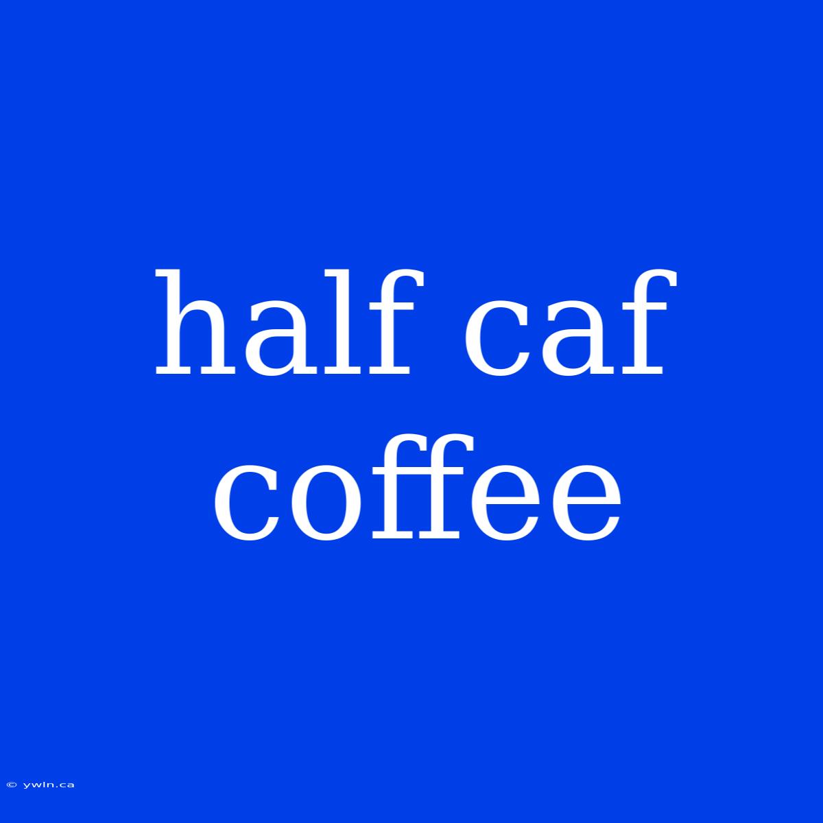 Half Caf Coffee