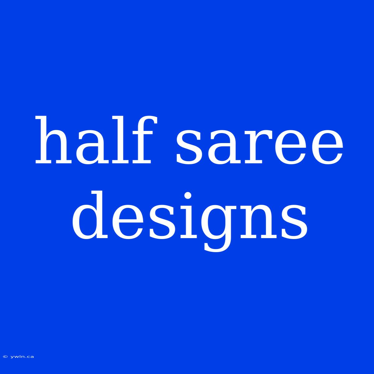 Half Saree Designs