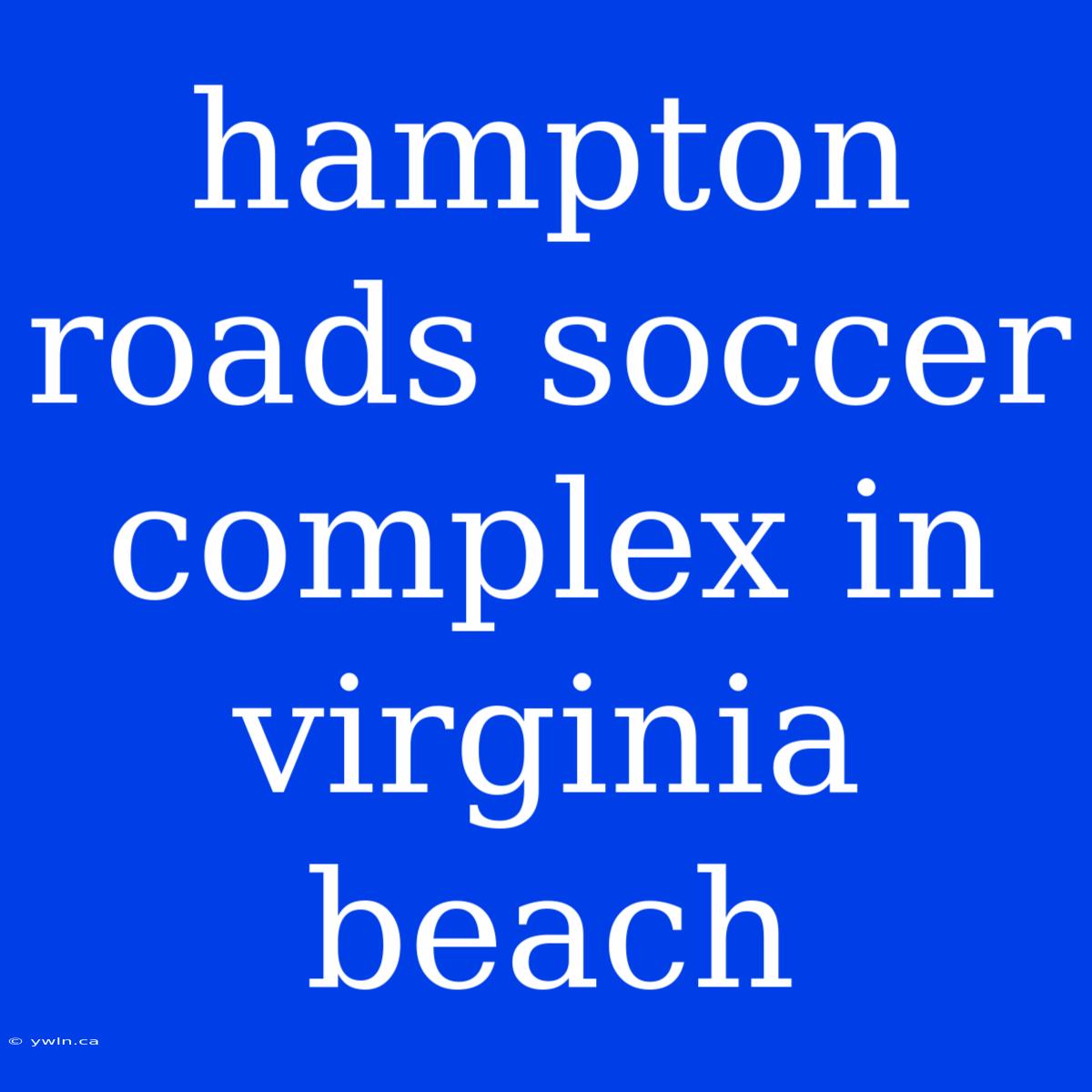 Hampton Roads Soccer Complex In Virginia Beach