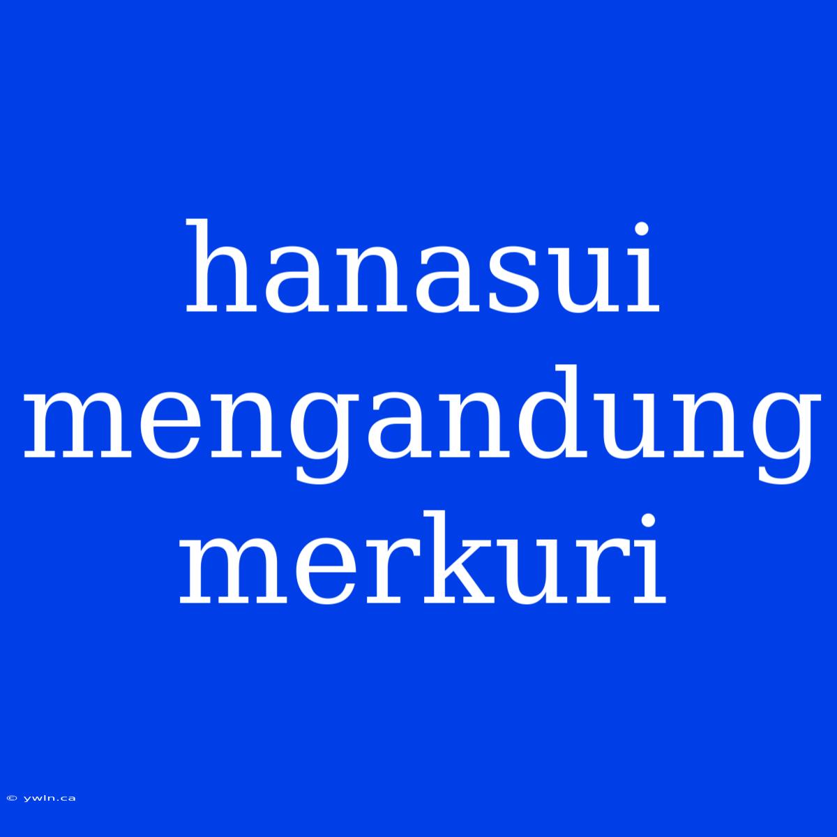 Hanasui Mengandung Merkuri