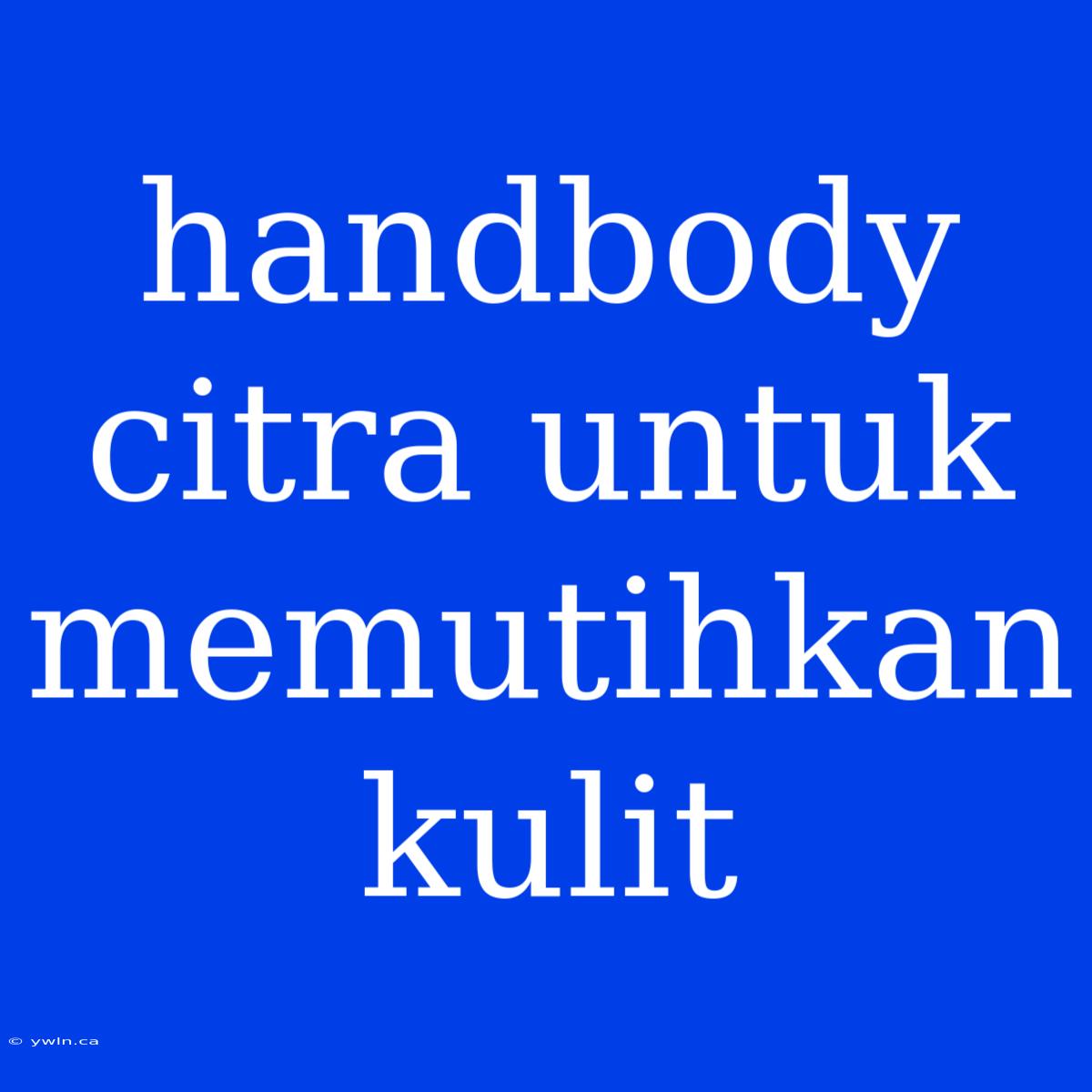 Handbody Citra Untuk Memutihkan Kulit