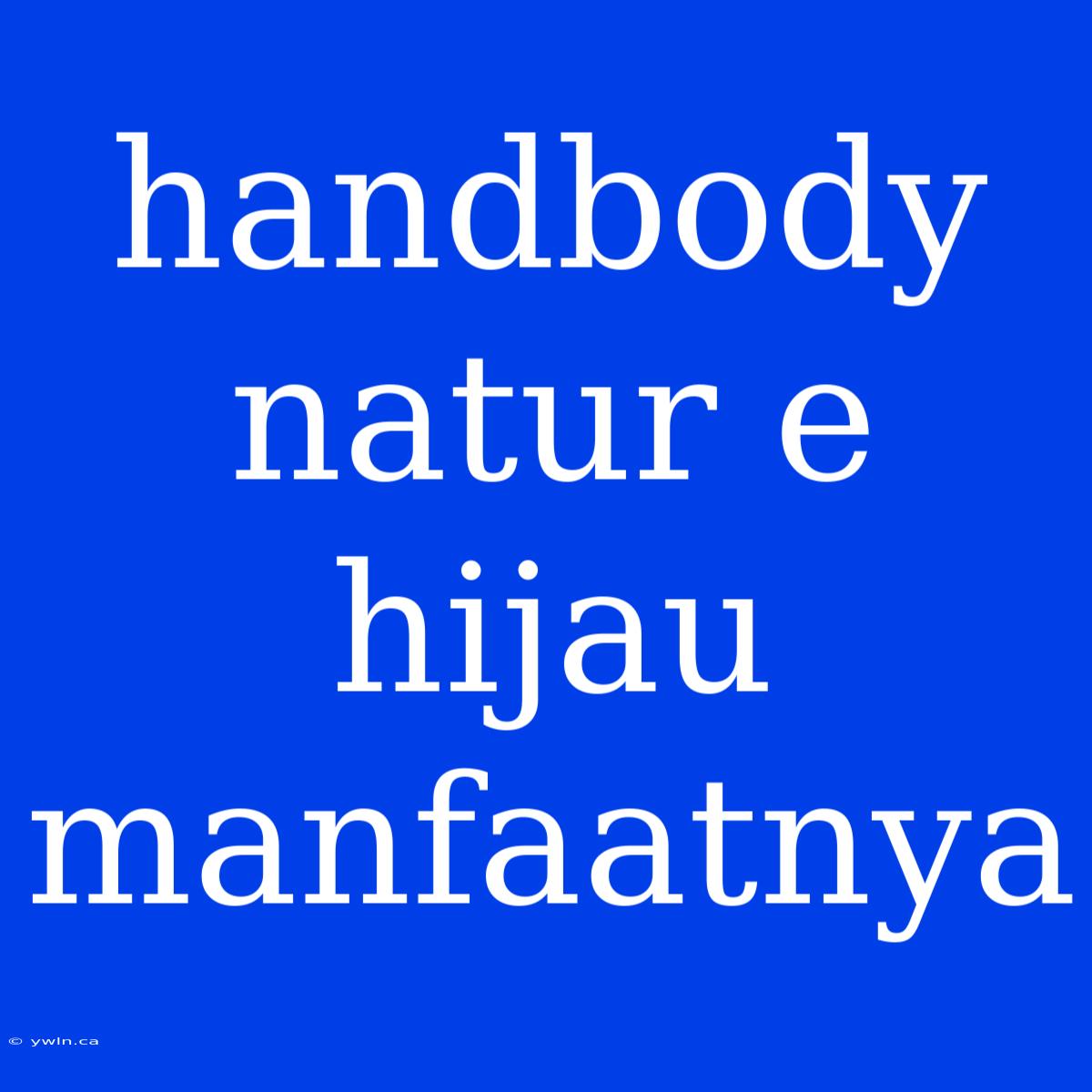 Handbody Natur E Hijau Manfaatnya