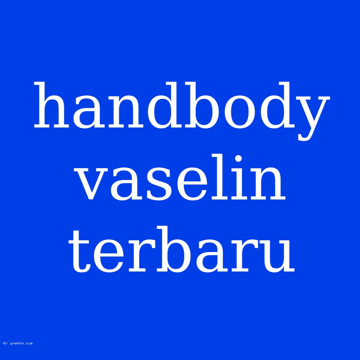 Handbody Vaselin Terbaru