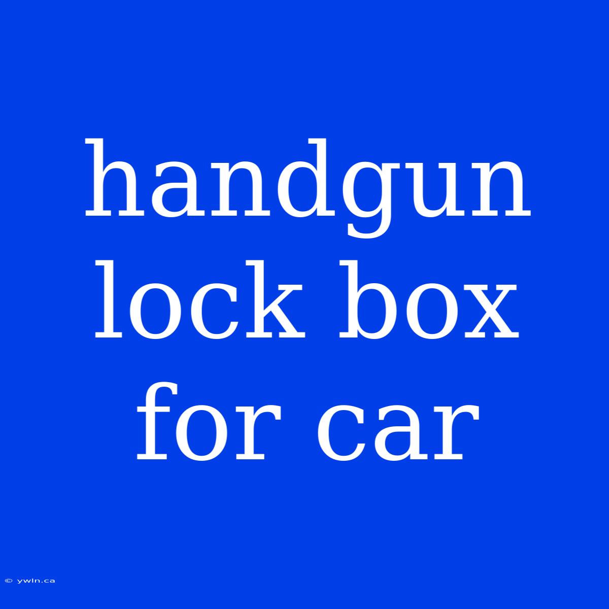 Handgun Lock Box For Car