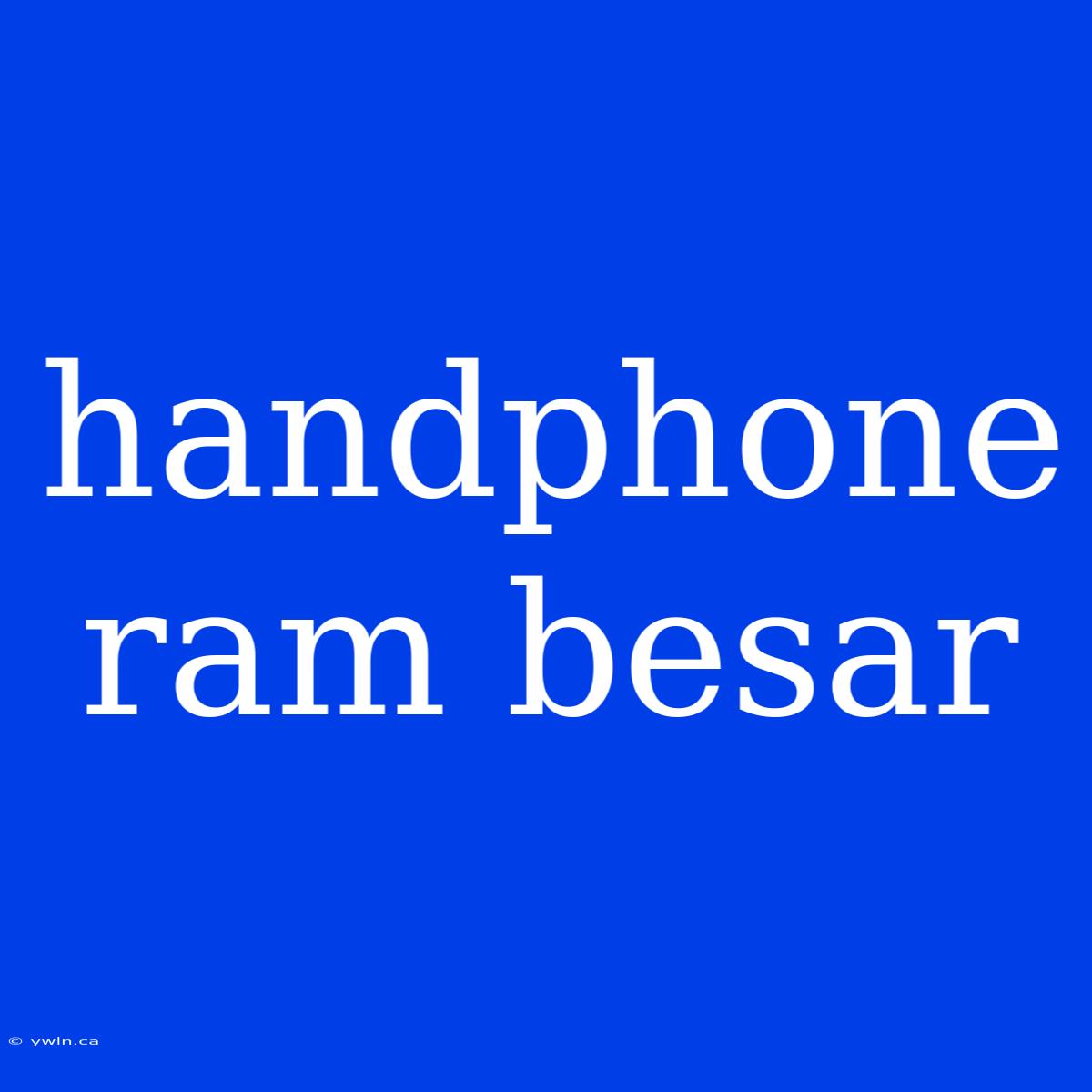 Handphone Ram Besar