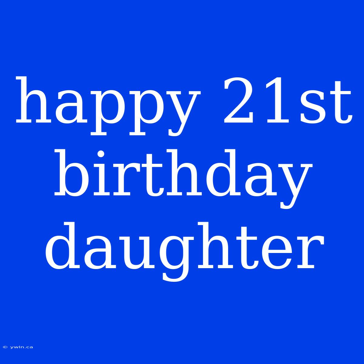 Happy 21st Birthday Daughter