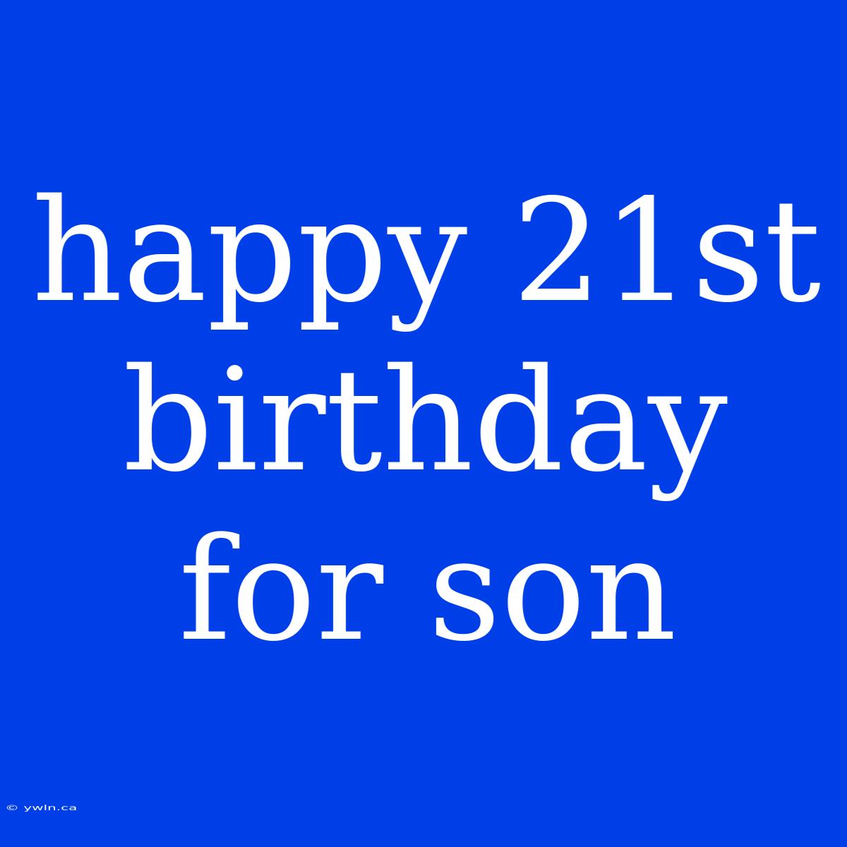 Happy 21st Birthday For Son