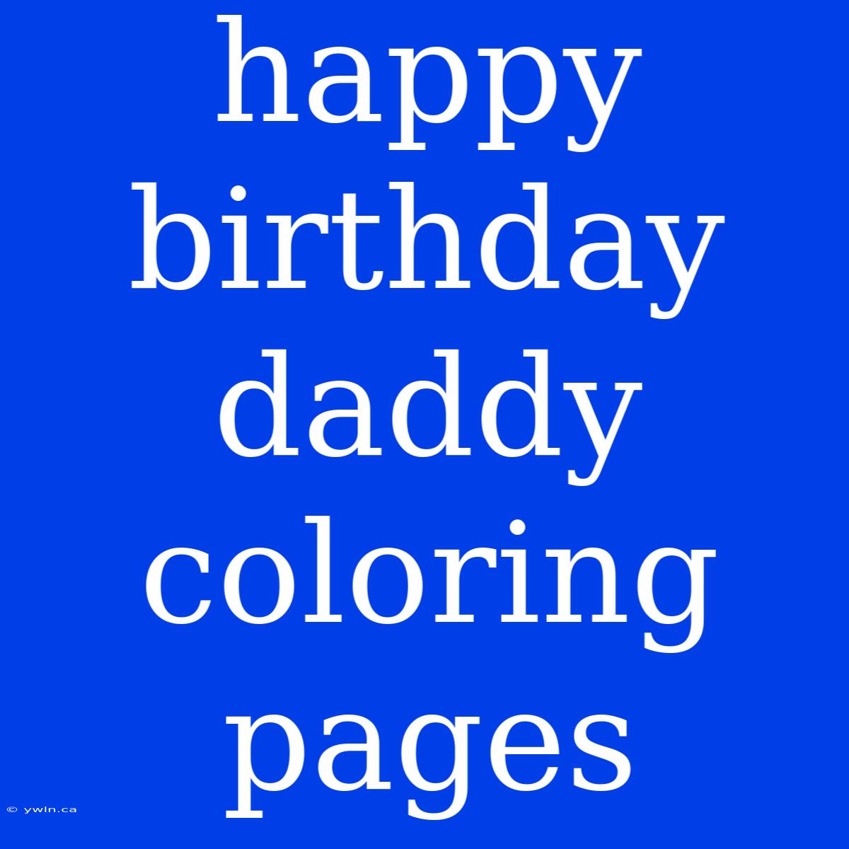 Happy Birthday Daddy Coloring Pages