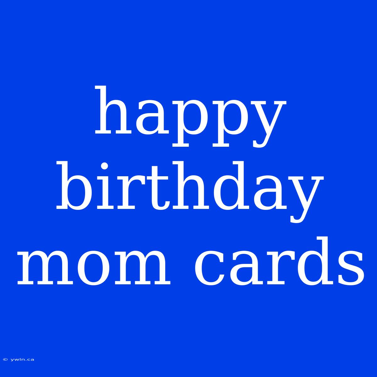 Happy Birthday Mom Cards