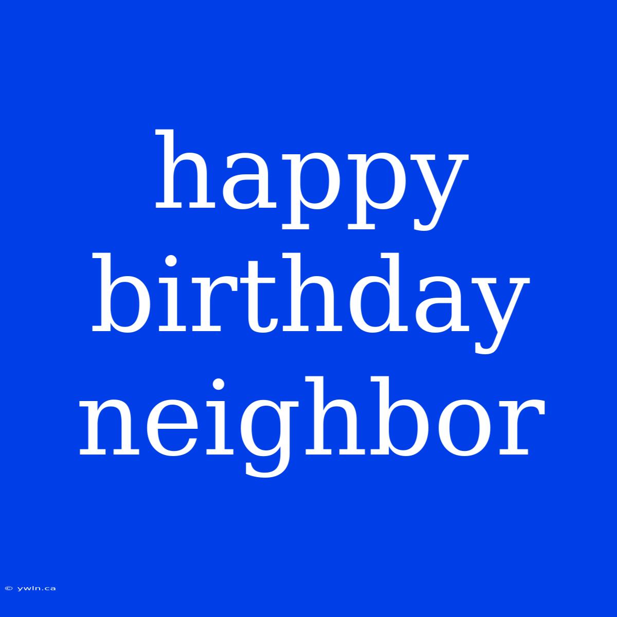 Happy Birthday Neighbor