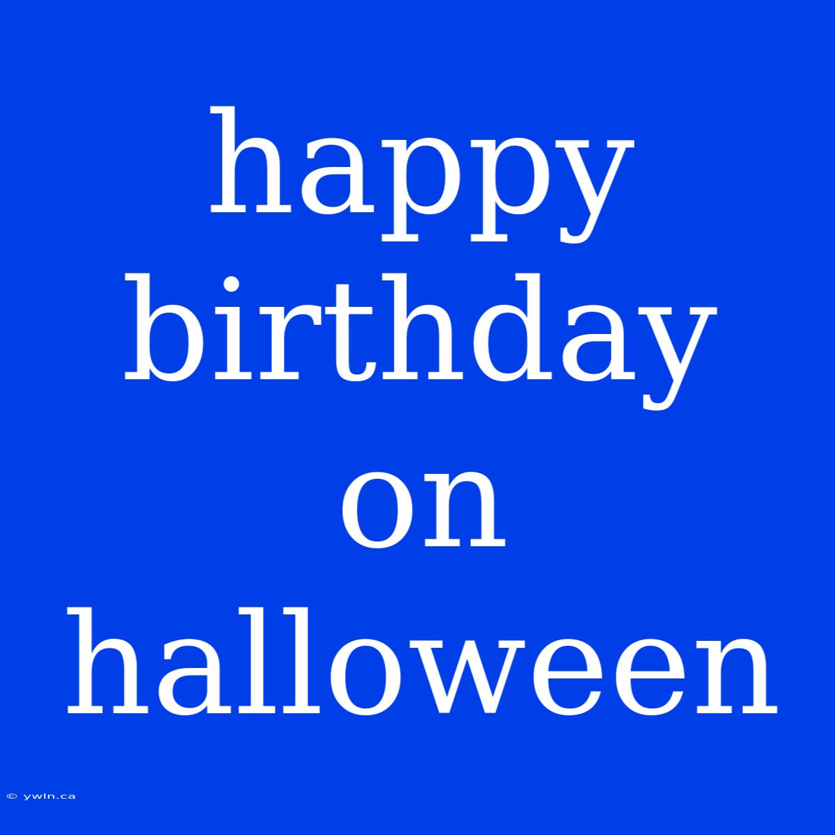 Happy Birthday On Halloween