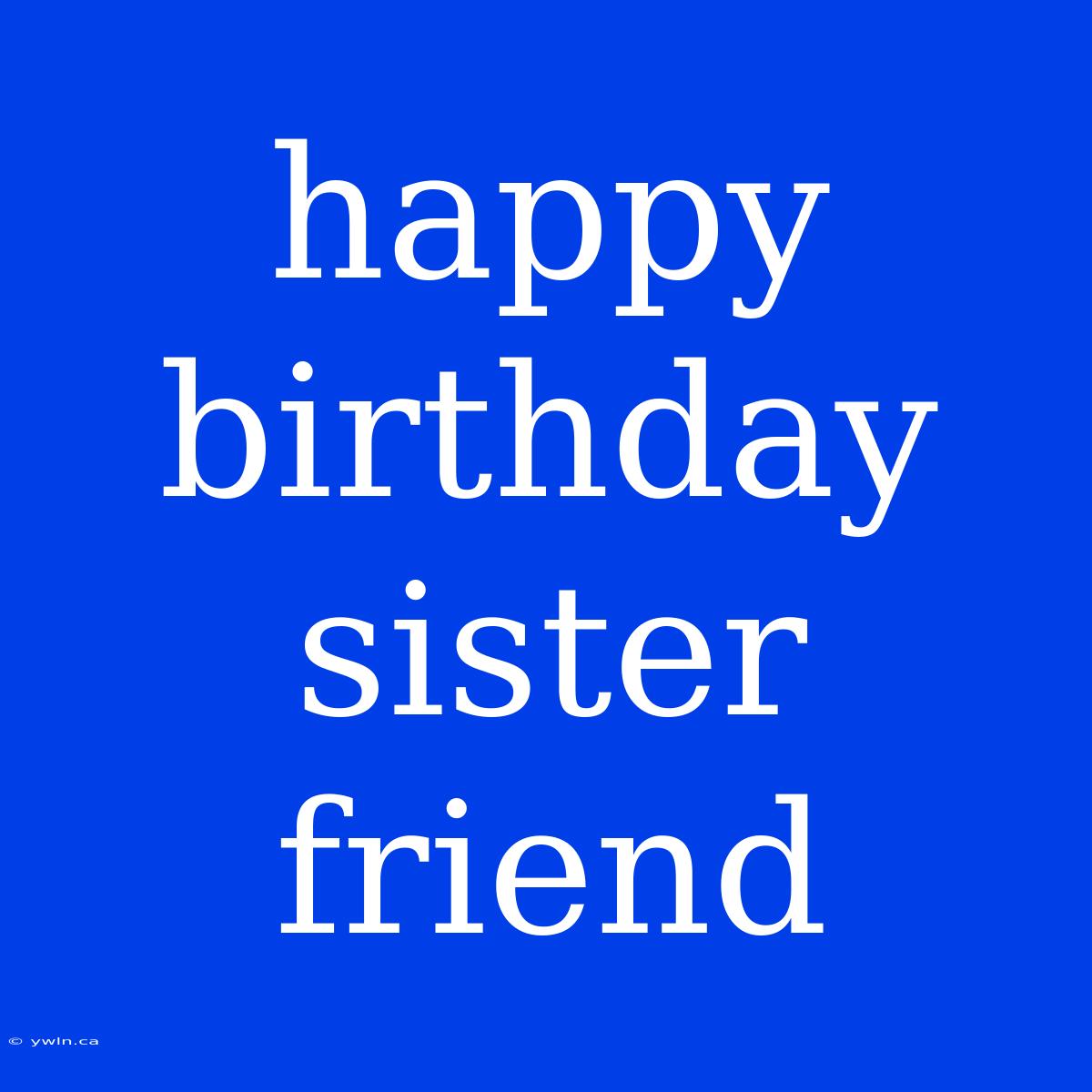 Happy Birthday Sister Friend