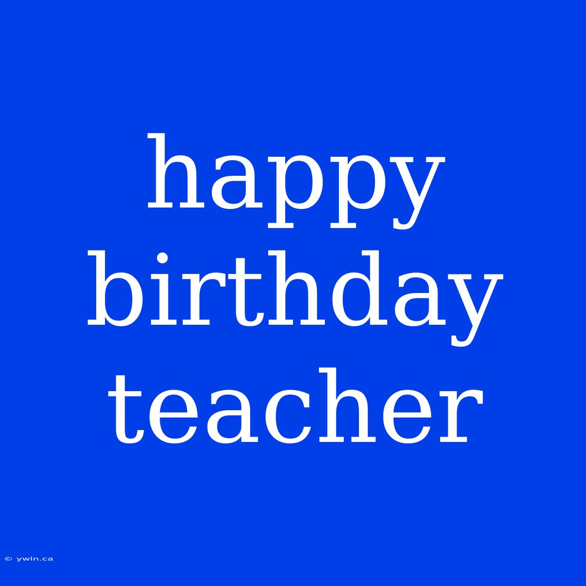 Happy Birthday Teacher