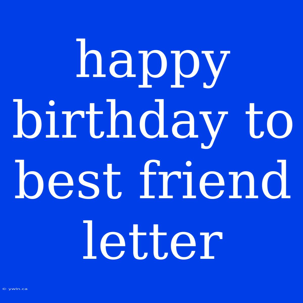 Happy Birthday To Best Friend Letter