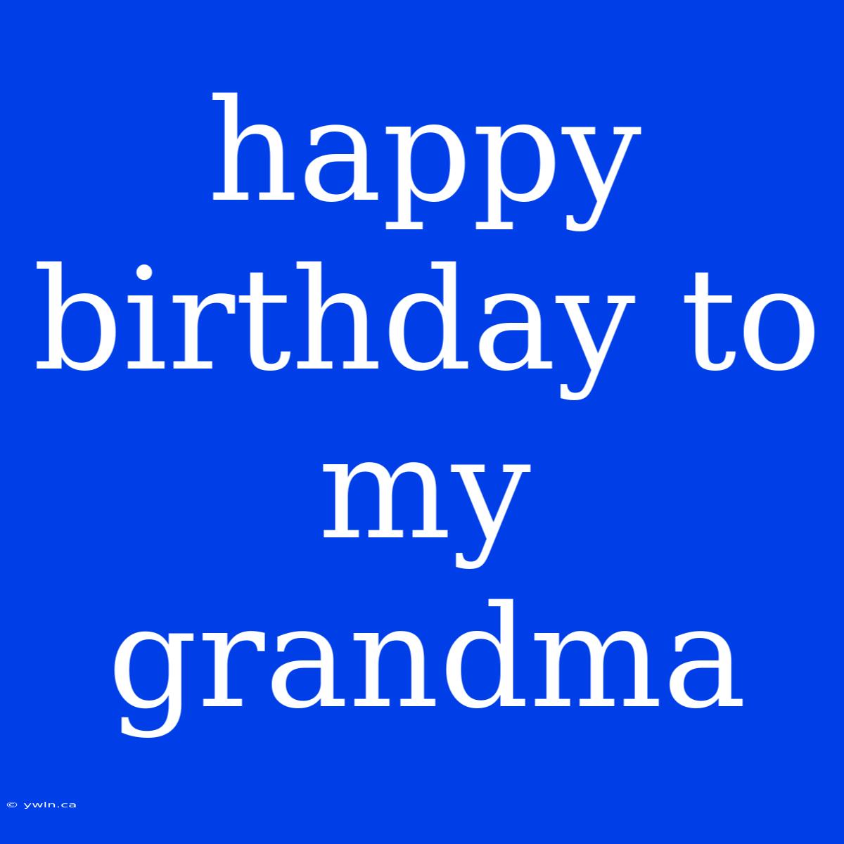 Happy Birthday To My Grandma