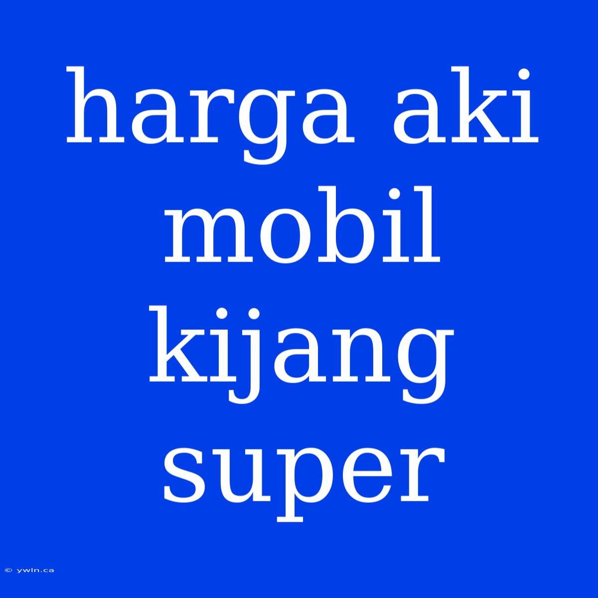 Harga Aki Mobil Kijang Super