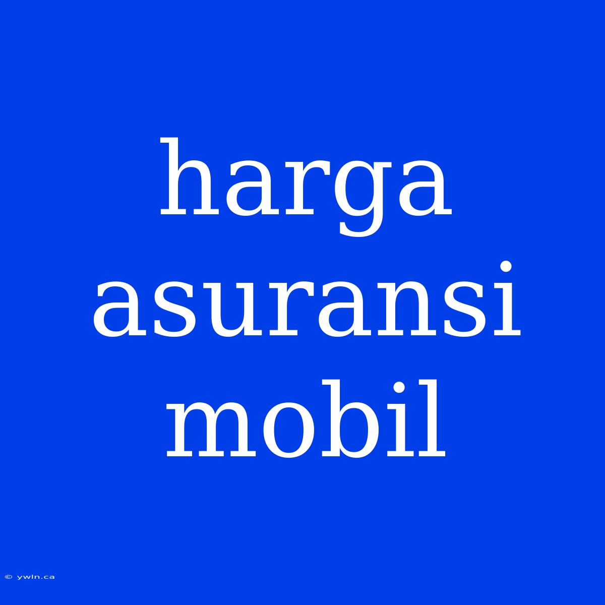 Harga Asuransi Mobil