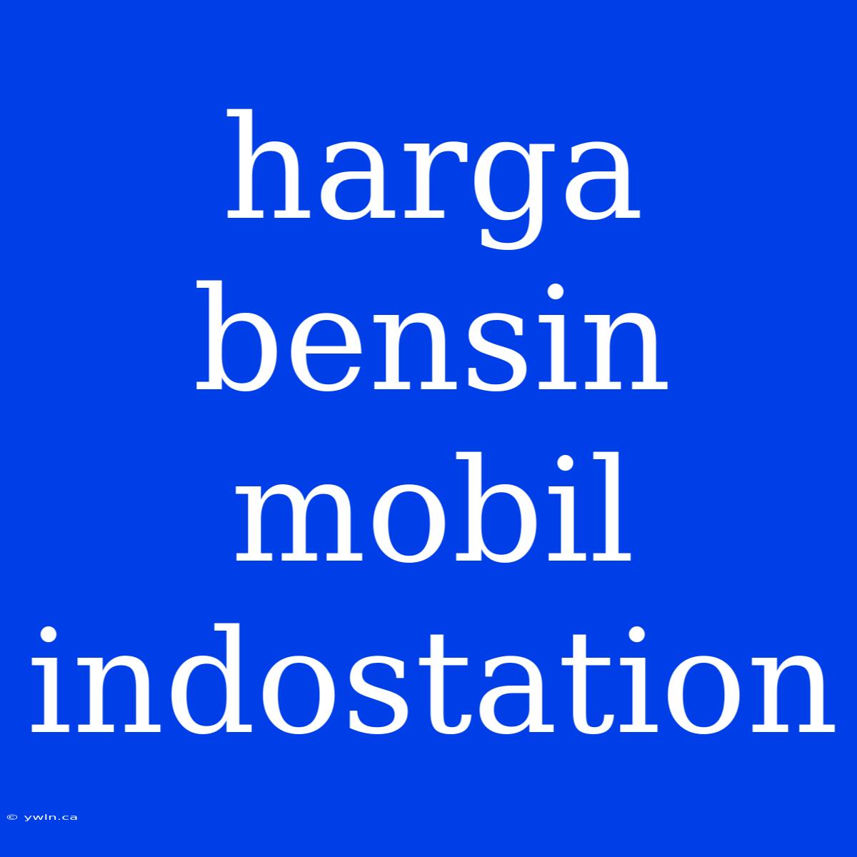 Harga Bensin Mobil Indostation