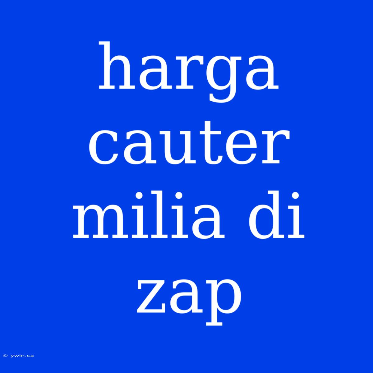 Harga Cauter Milia Di Zap