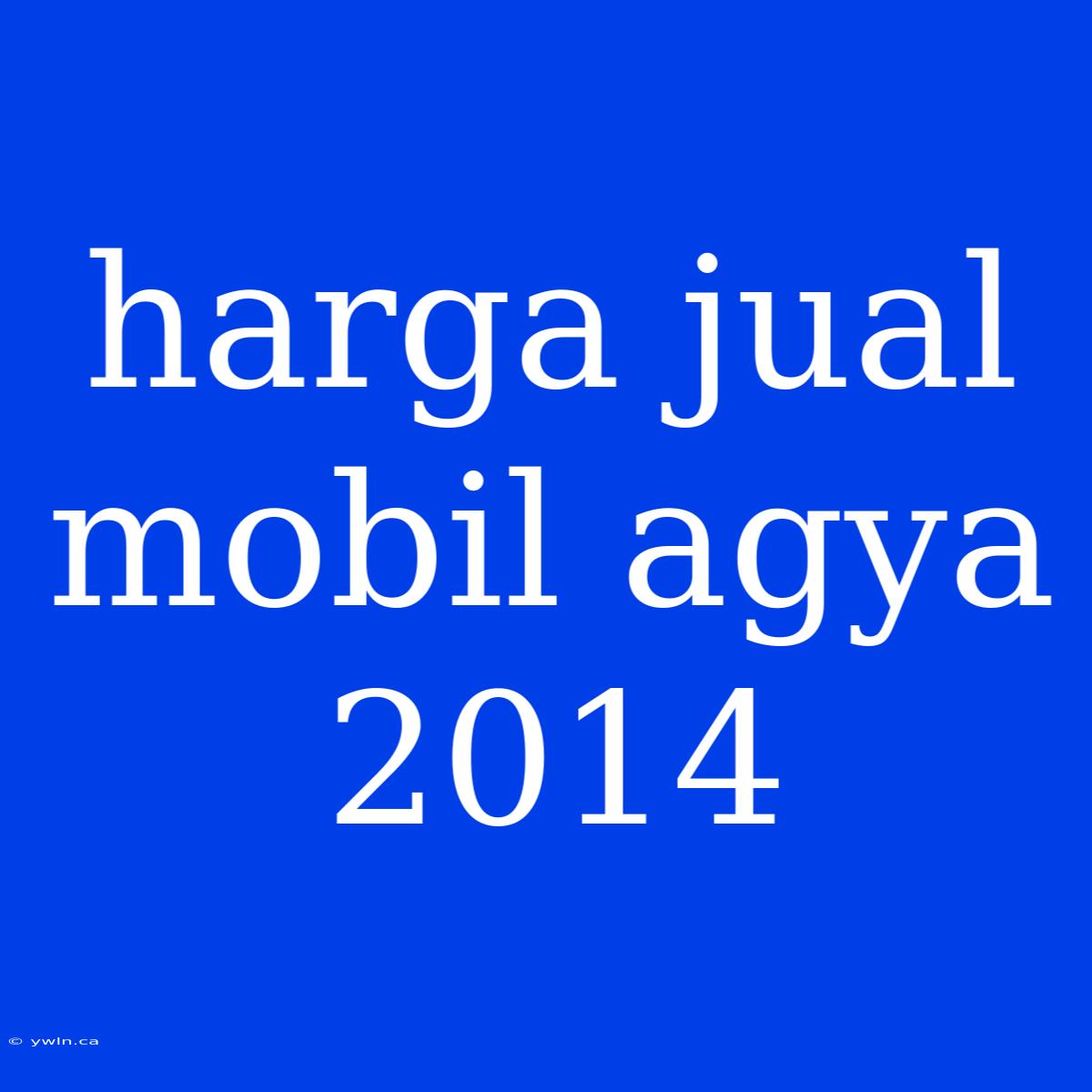 Harga Jual Mobil Agya 2014