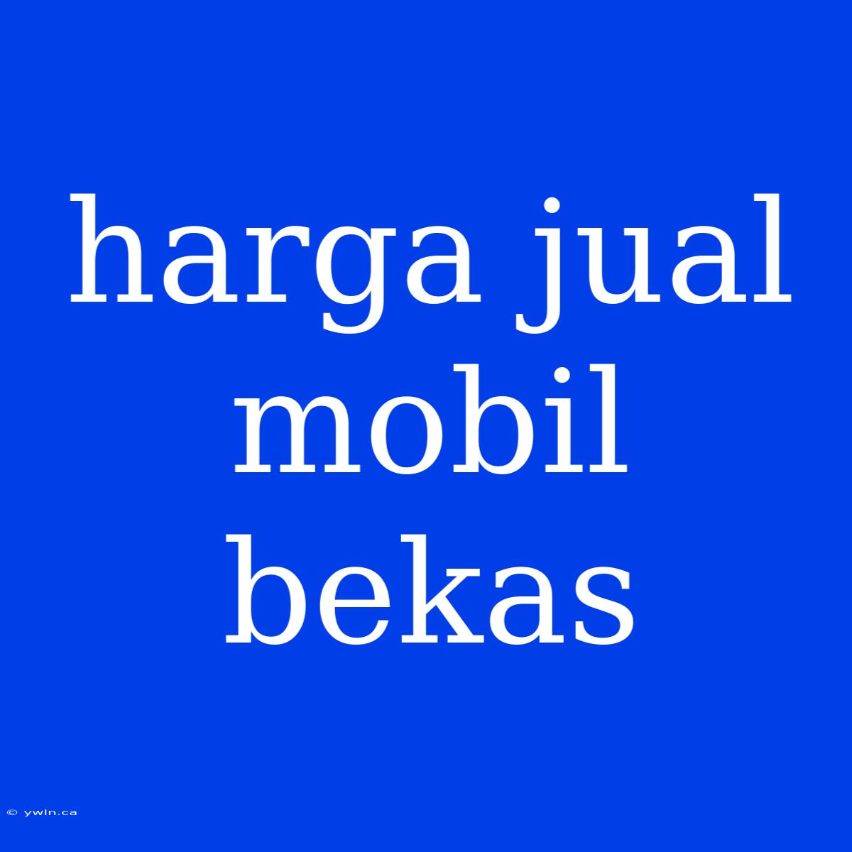 Harga Jual Mobil Bekas