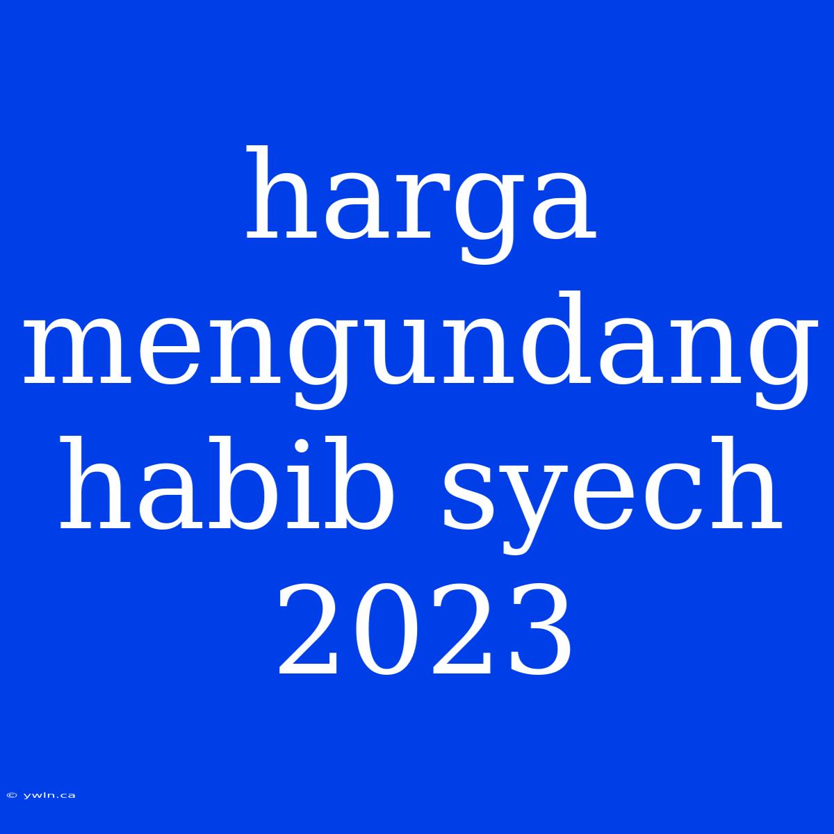 Harga Mengundang Habib Syech 2023