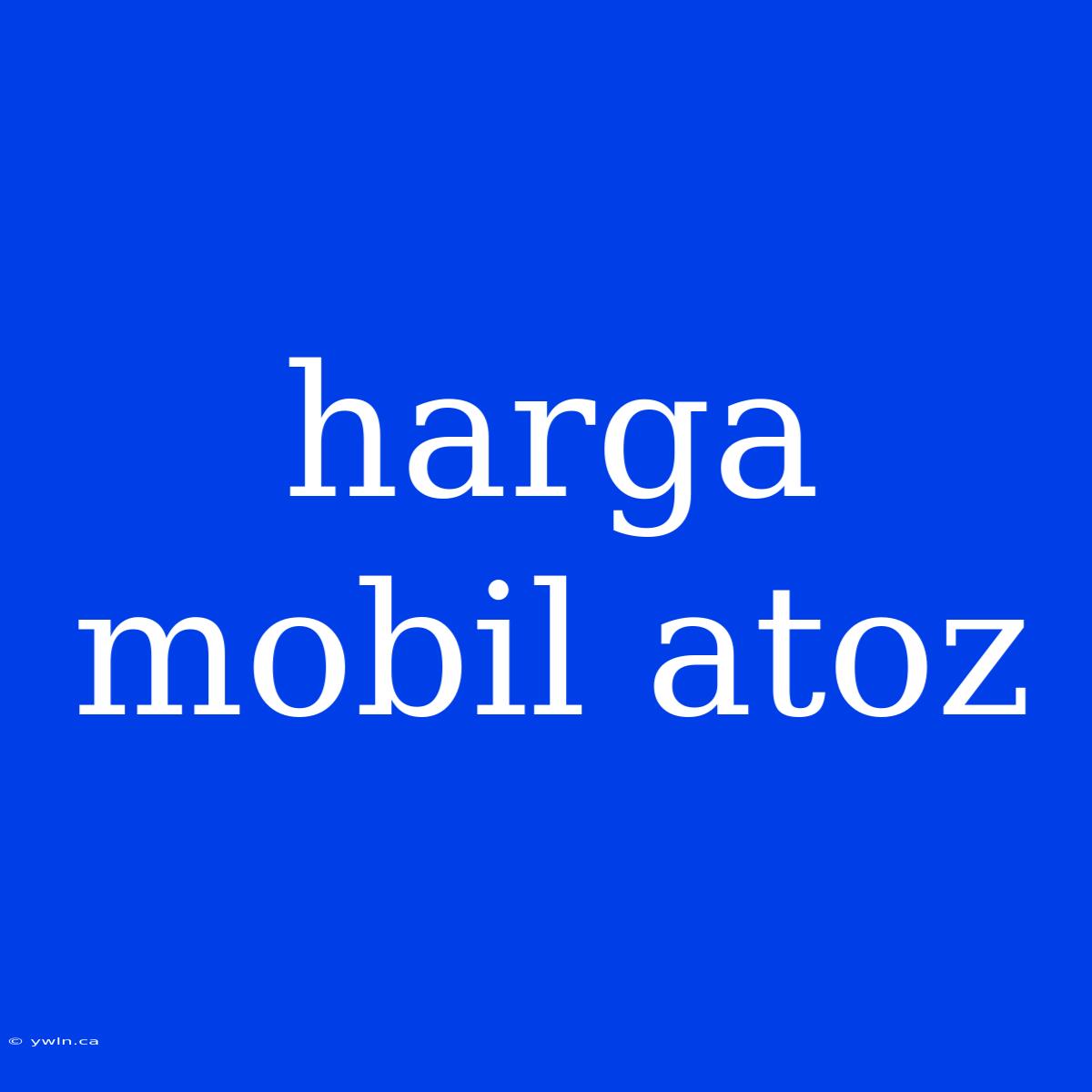 Harga Mobil Atoz