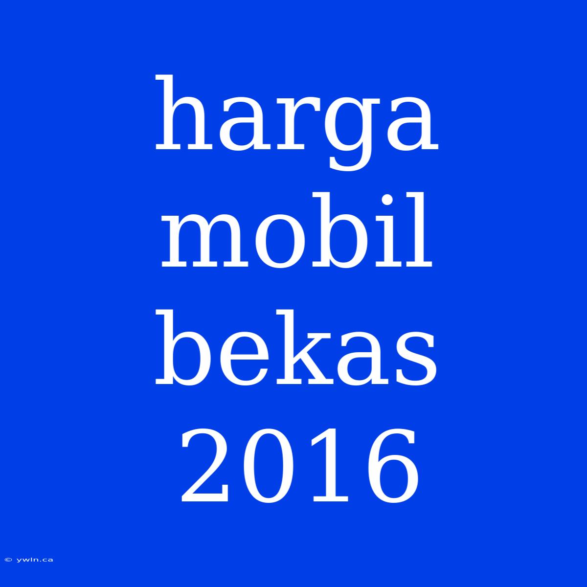 Harga Mobil Bekas 2016