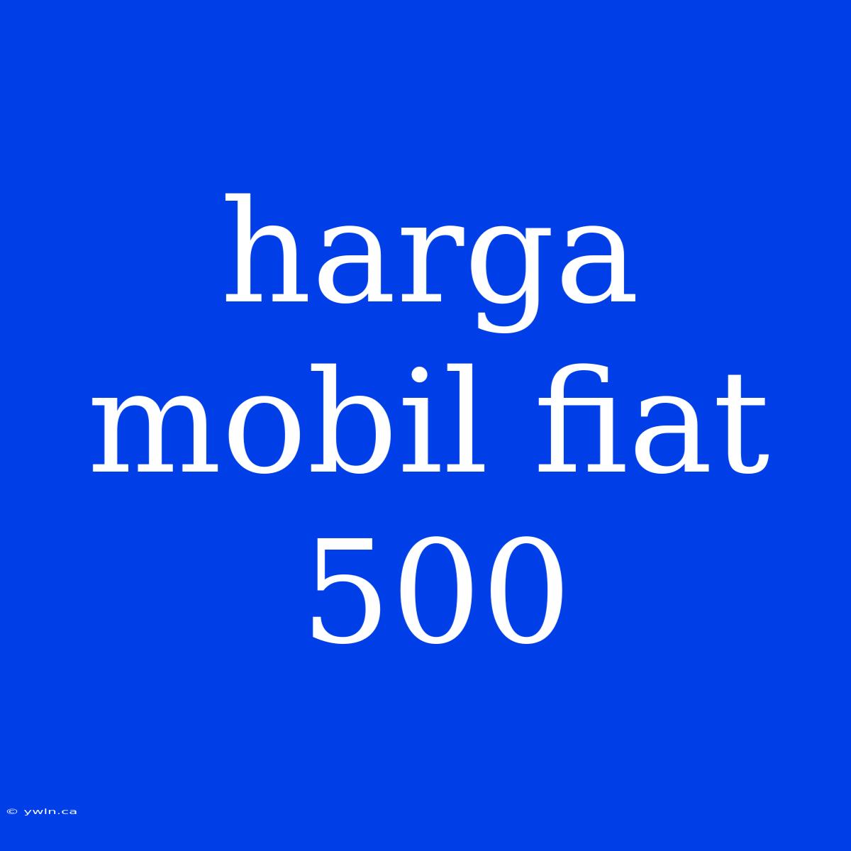 Harga Mobil Fiat 500