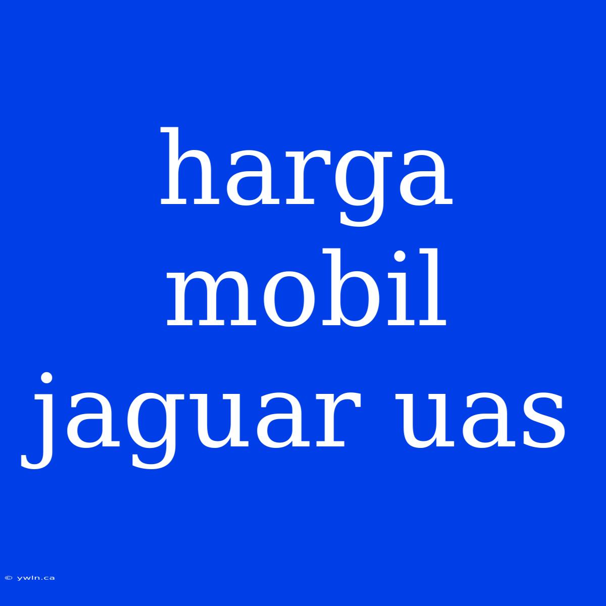 Harga Mobil Jaguar Uas