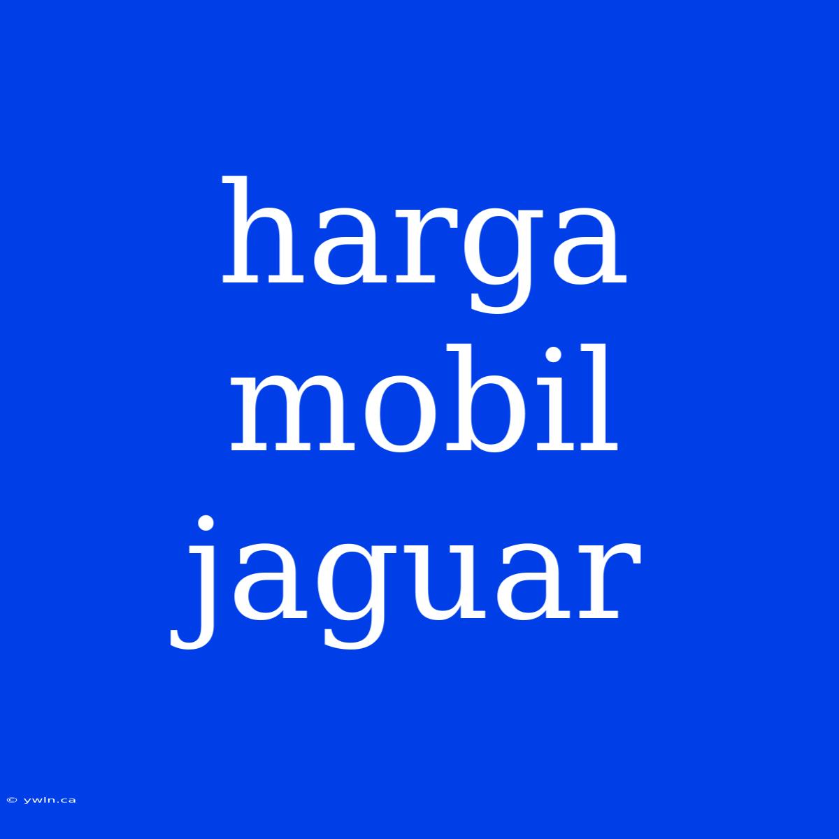 Harga Mobil Jaguar