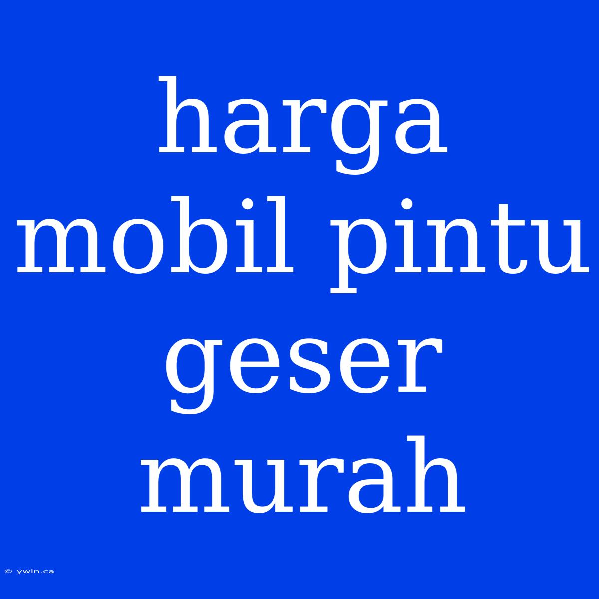 Harga Mobil Pintu Geser Murah