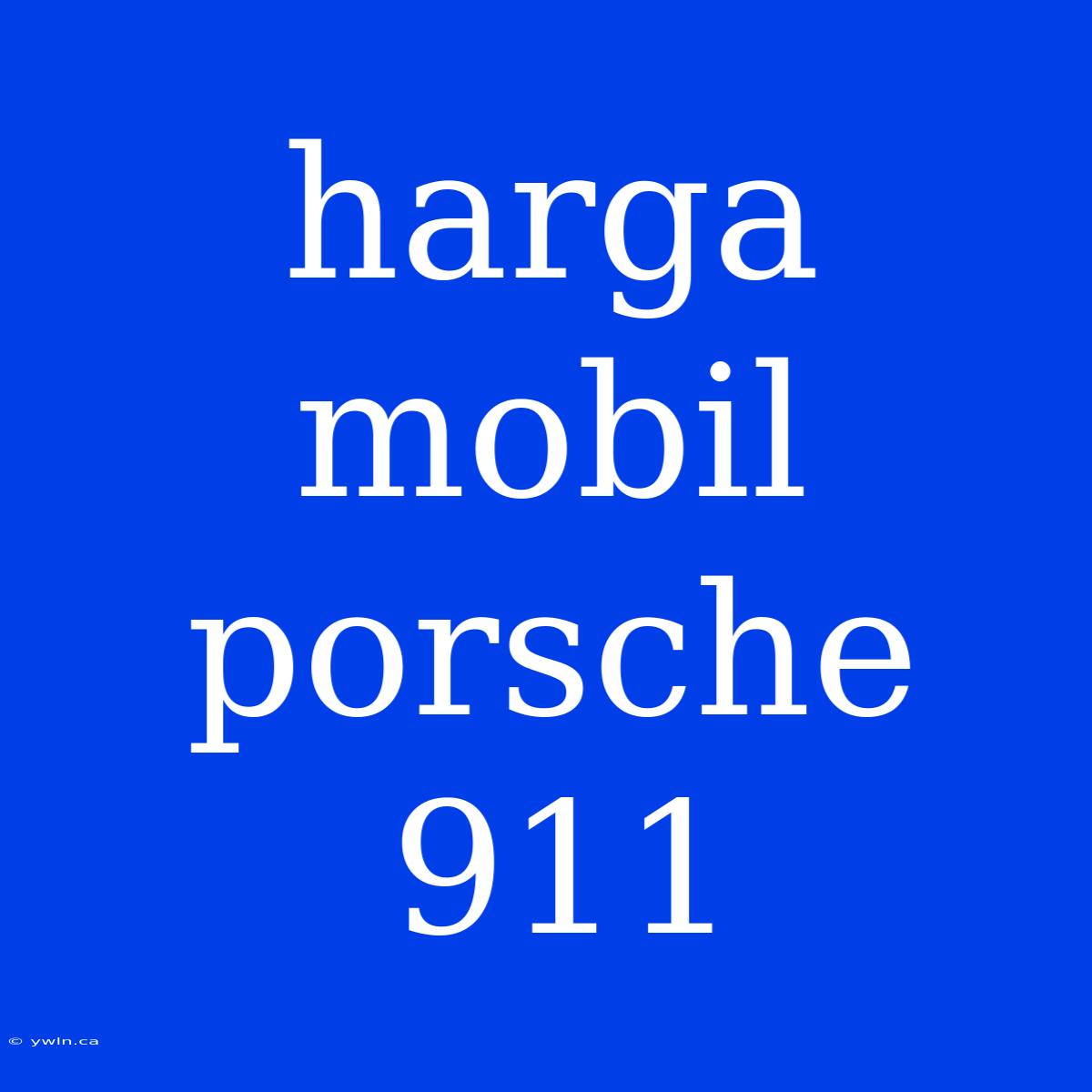 Harga Mobil Porsche 911