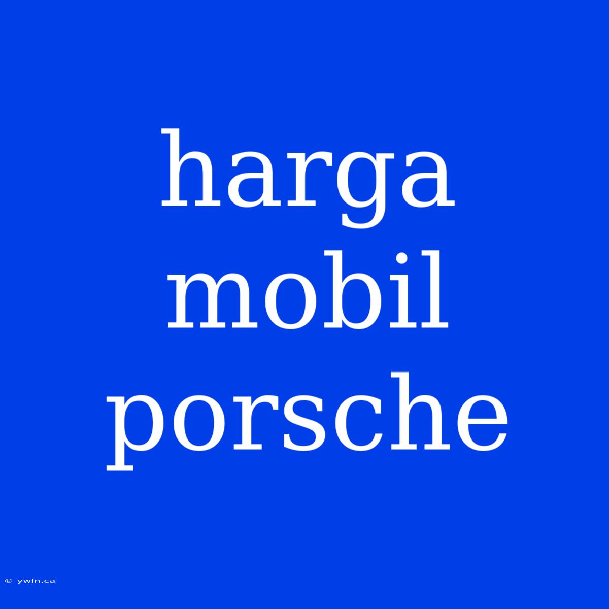 Harga Mobil Porsche