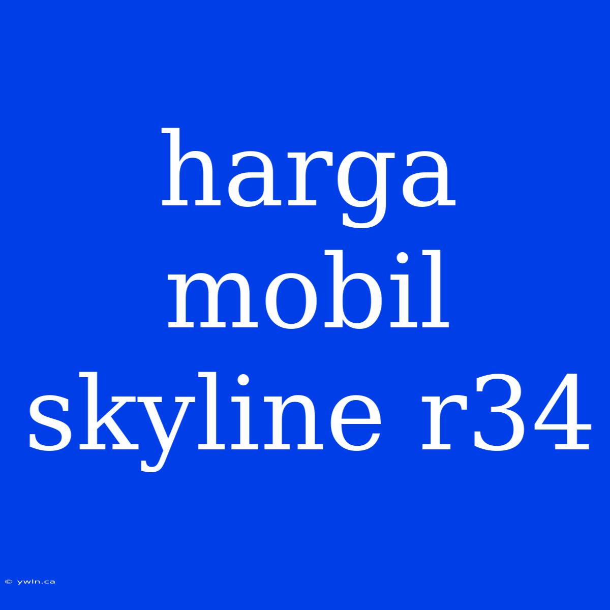 Harga Mobil Skyline R34