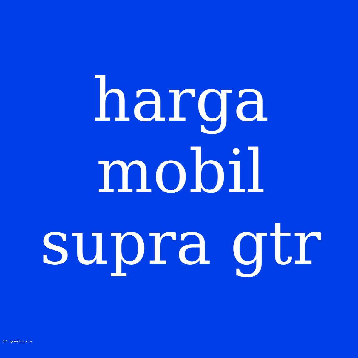 Harga Mobil Supra Gtr