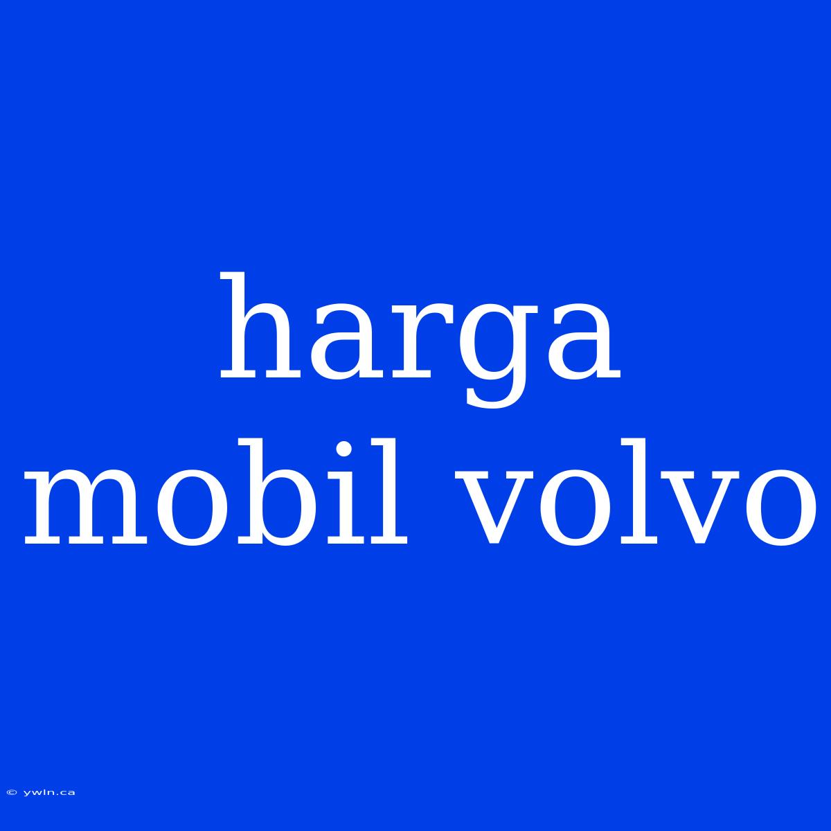 Harga Mobil Volvo