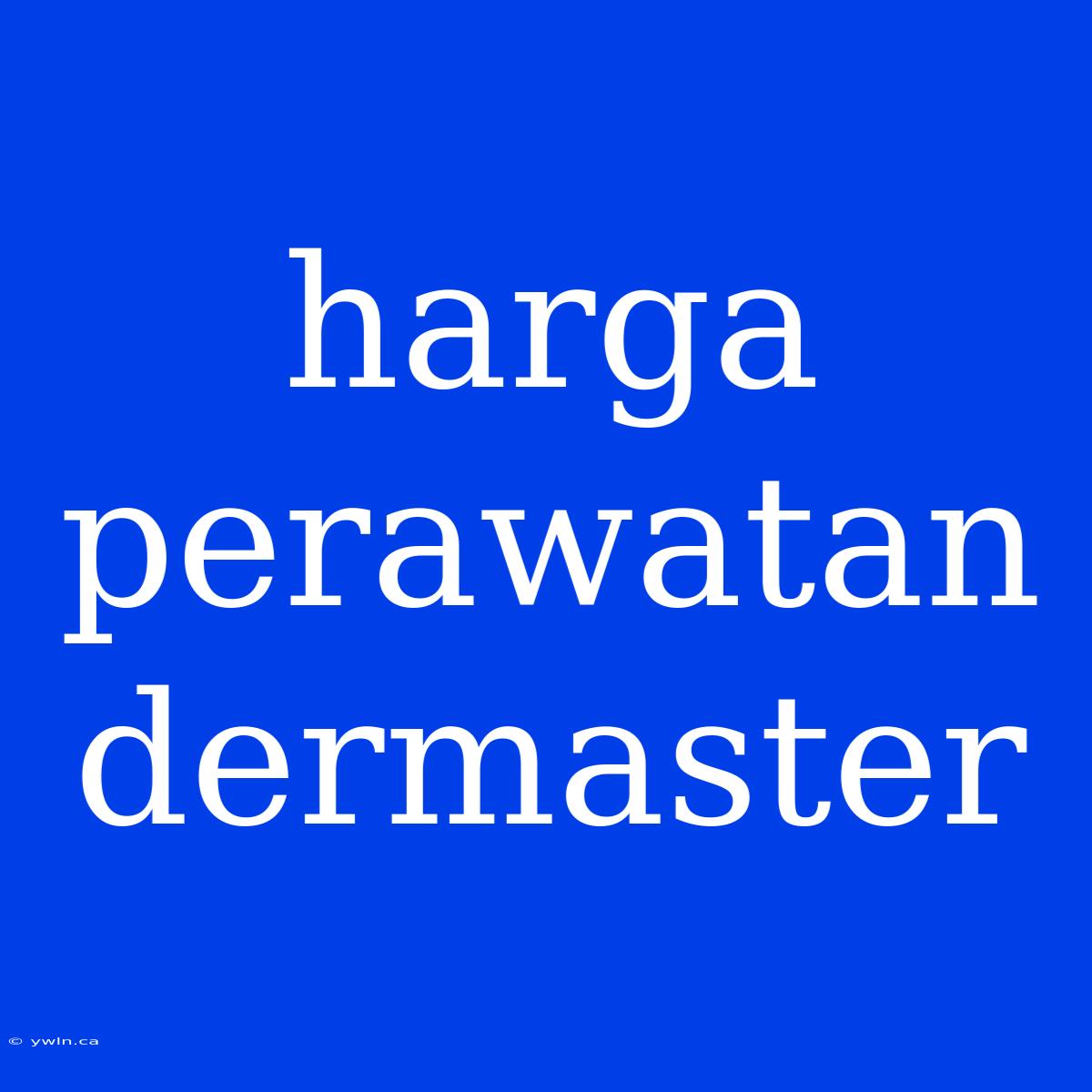 Harga Perawatan Dermaster