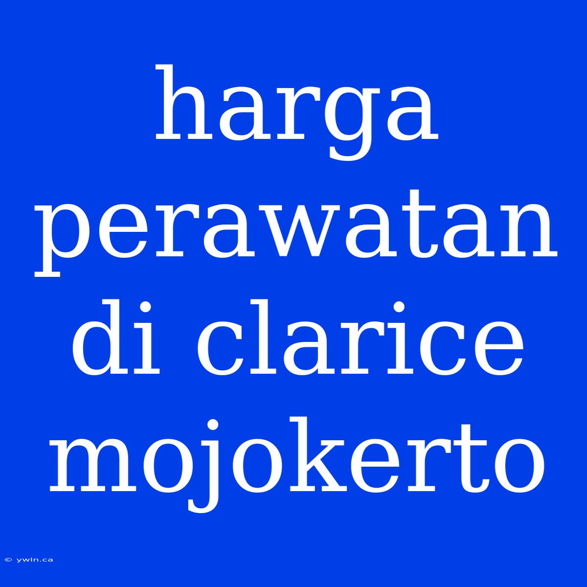 Harga Perawatan Di Clarice Mojokerto