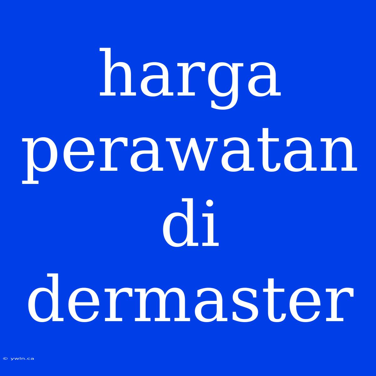 Harga Perawatan Di Dermaster