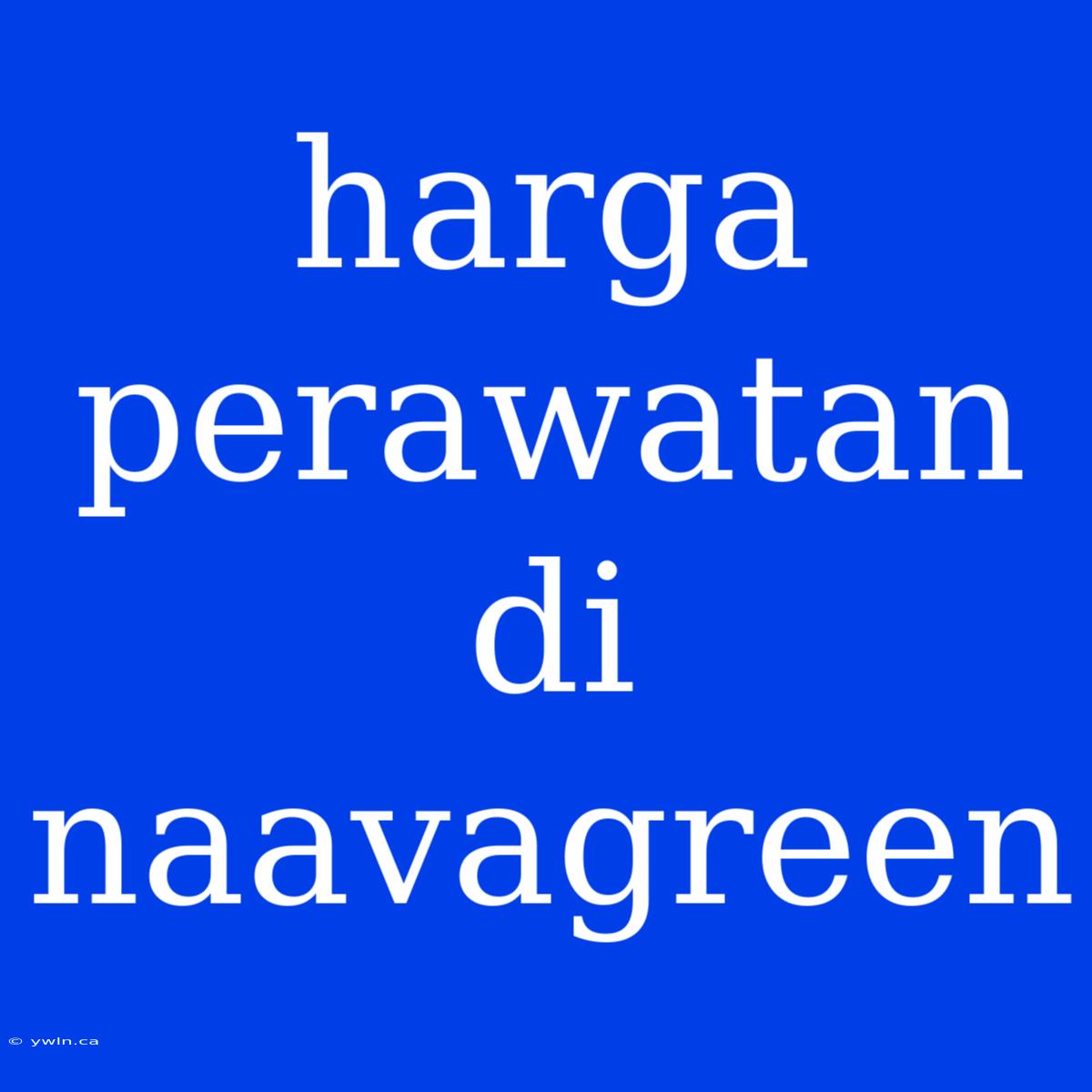 Harga Perawatan Di Naavagreen