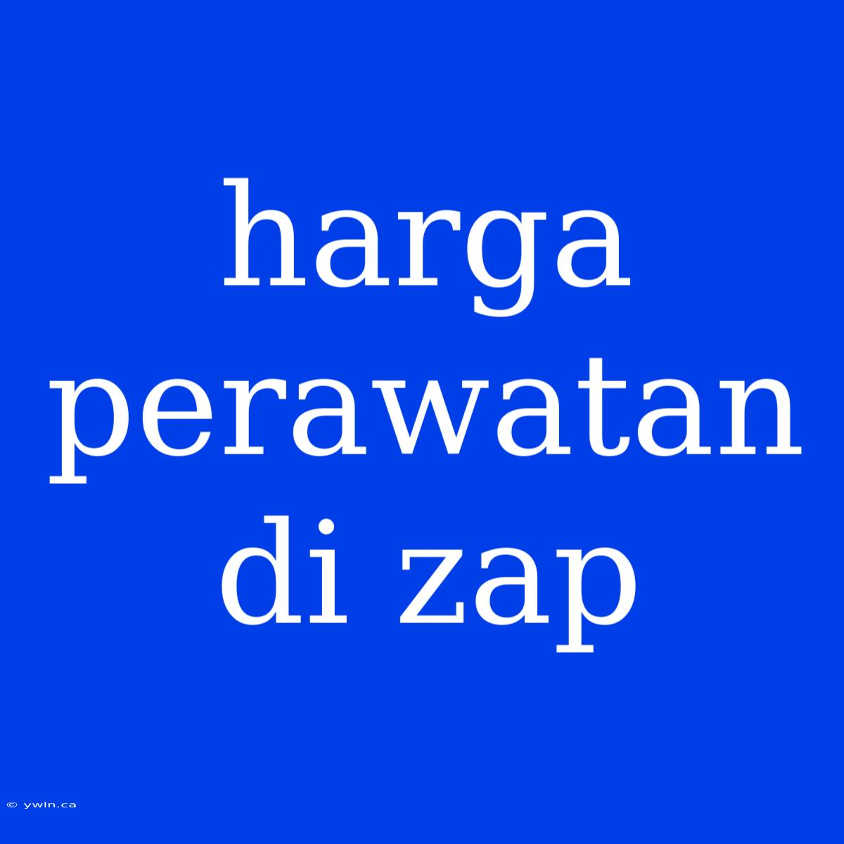 Harga Perawatan Di Zap